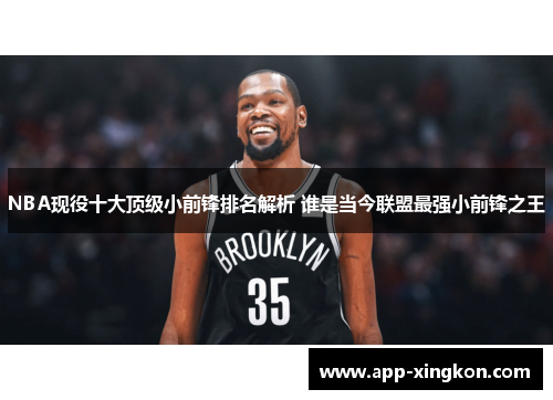 NBA现役十大顶级小前锋排名解析 谁是当今联盟最强小前锋之王